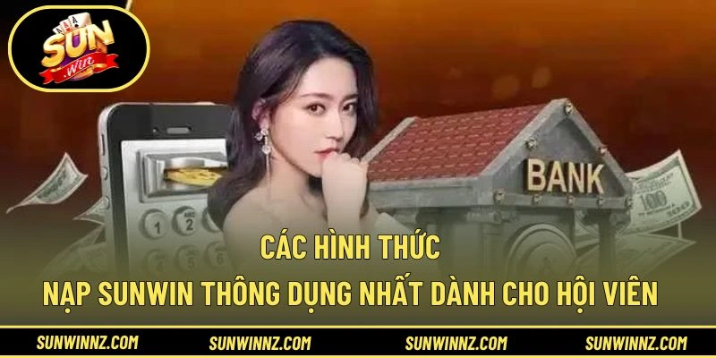 Các hình thức nạp SUNWIN thông dụng nhất dành cho hội viên