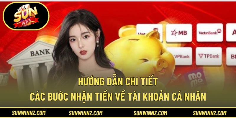 Hướng dẫn chi tiết các bước nhận tiền về tài khoản cá nhân