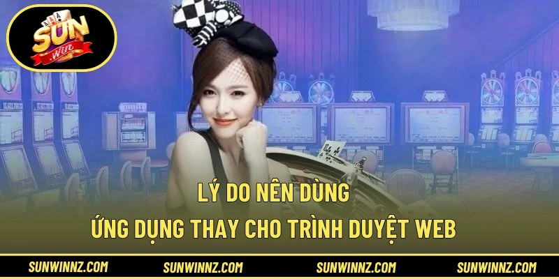 Lý do nên dùng ứng dụng thay cho trình duyệt web