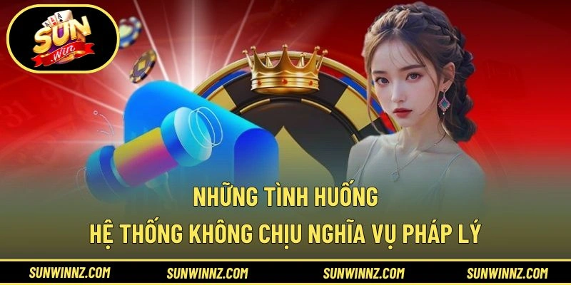 Những tình huống hệ thống không chịu nghĩa vụ pháp lý