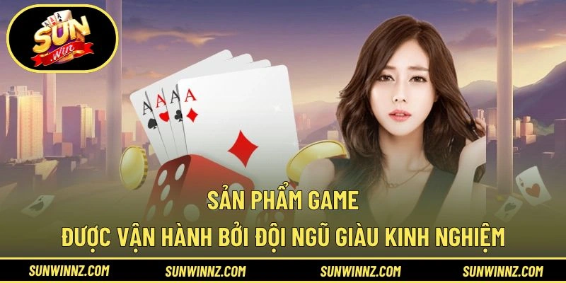 Sản phẩm game được vận hành bởi đội ngũ giàu kinh nghiệm